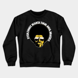 Black Man, Everybody Wants Your Soul Brotha, Black History, African American Crewneck Sweatshirt